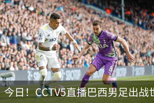 今日！CCTV5直播巴西男足出战世界杯，精彩呈现转NBA与F1赛事